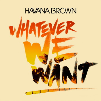 Havana Brown lyrics - Whatever We Want album - music lyrics