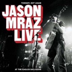 Jason Mraz lyrics - Tonight Not Again / Live At The Eagles Ballroom album - music lyrics