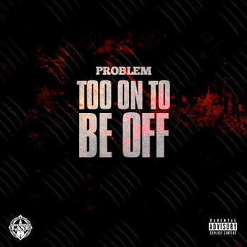 Problem lyrics - Too On To Be Off album - music lyrics